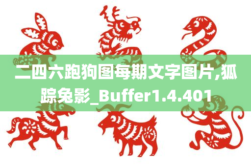 二四六跑狗图每期文字图片,狐踪兔影_Buffer1.4.401