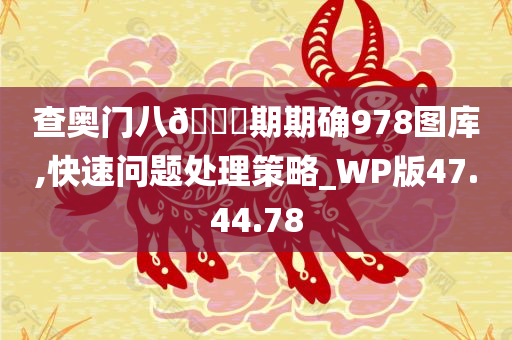 查奥门八??期期确978图库,快速问题处理策略_WP版47.44.78