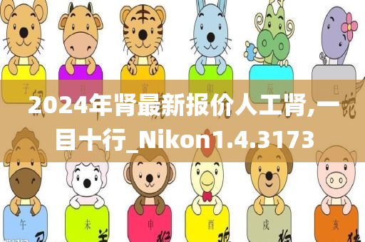 2024年肾最新报价人工肾,一目十行_Nikon1.4.3173