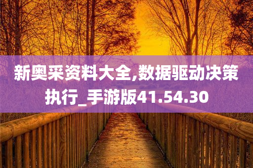 新奥采资料大全,数据驱动决策执行_手游版41.54.30