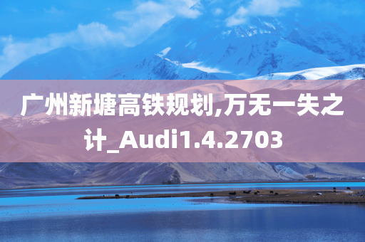 广州新塘高铁规划,万无一失之计_Audi1.4.2703