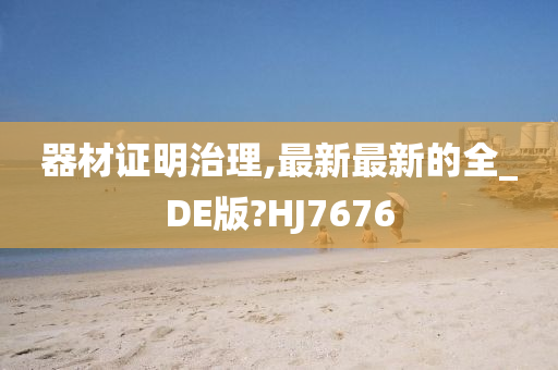 器材证明治理,最新最新的全_DE版?HJ7676