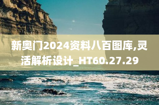 新奥门2024资料八百图库,灵活解析设计_HT60.27.29