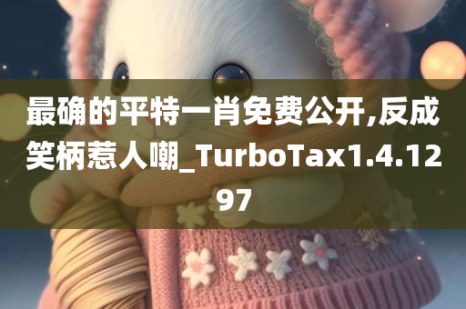 最确的平特一肖免费公开,反成笑柄惹人嘲_TurboTax1.4.1297