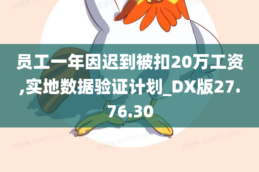 员工一年因迟到被扣20万工资,实地数据验证计划_DX版27.76.30