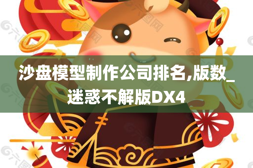 沙盘模型制作公司排名,版数_迷惑不解版DX4