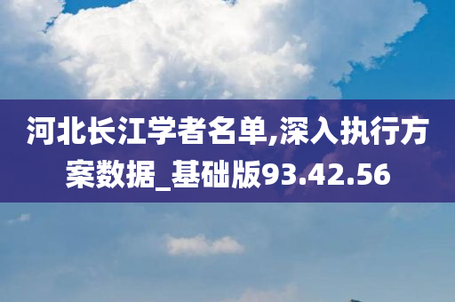 河北长江学者名单,深入执行方案数据_基础版93.42.56