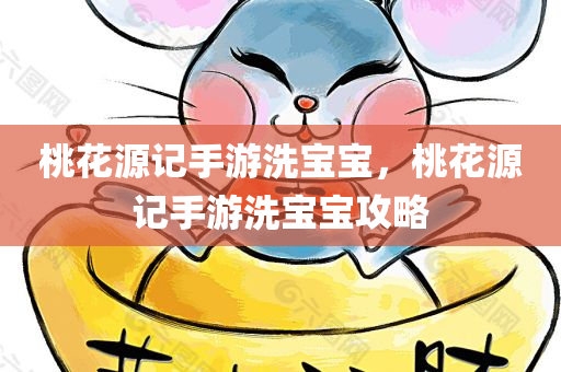 桃花源记手游洗宝宝，桃花源记手游洗宝宝攻略