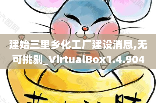 建始三里乡化工厂建设消息,无可挑剔_VirtualBox1.4.904