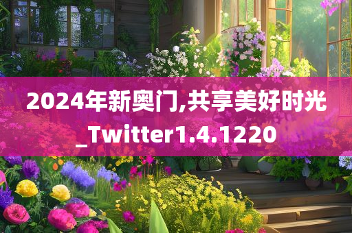 2024年新奥门,共享美好时光_Twitter1.4.1220