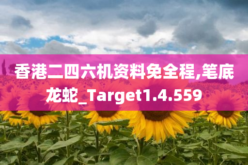 香港二四六机资料免全程,笔底龙蛇_Target1.4.559