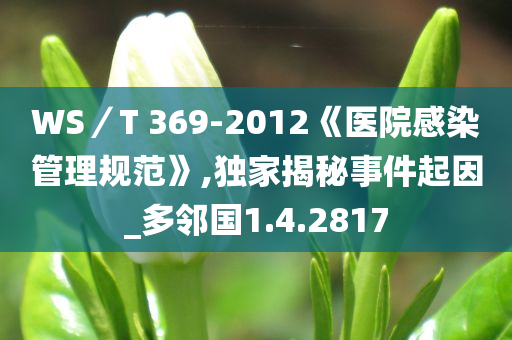 WS／T 369-2012《医院感染管理规范》,独家揭秘事件起因_多邻国1.4.2817