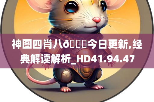 神图四肖八??今日更新,经典解读解析_HD41.94.47