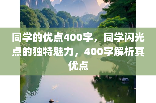 同学的优点400字，同学闪光点的独特魅力，400字解析其优点