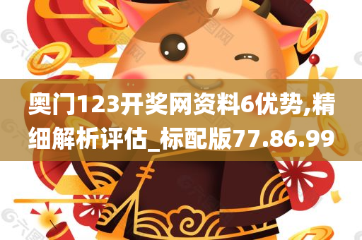 奥门123开奖网资料6优势,精细解析评估_标配版77.86.99