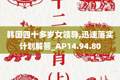 韩国四十多岁女领导,迅速落实计划解答_AP14.94.80