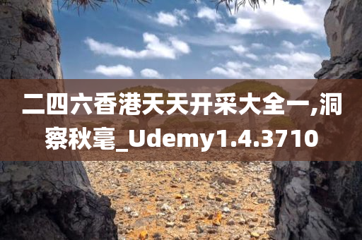 二四六香港天天开采大全一,洞察秋毫_Udemy1.4.3710