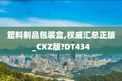 塑料制品包装盒,权威汇总正版_CXZ版?DT434