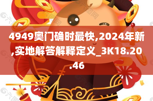 4949奥门确时最快,2024年新,实地解答解释定义_3K18.20.46