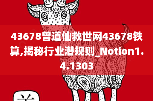 43678曾道仙救世网43678铁算,揭秘行业潜规则_Notion1.4.1303