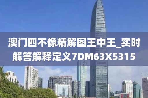 澳门四不像精解图王中王_实时解答解释定义7DM63X5315