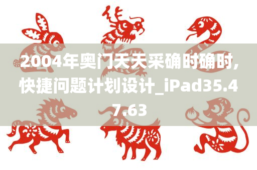 2004年奥门天天采确时确时,快捷问题计划设计_iPad35.47.63