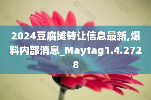 2024豆腐摊转让信息最新,爆料内部消息_Maytag1.4.2728