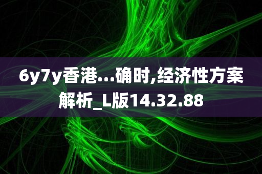 6y7y香港…确时,经济性方案解析_L版14.32.88