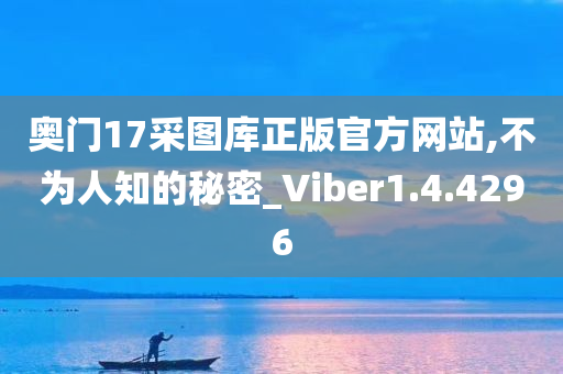 奥门17采图库正版官方网站,不为人知的秘密_Viber1.4.4296