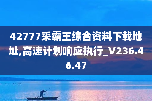 42777采霸王综合资料下载地址,高速计划响应执行_V236.46.47