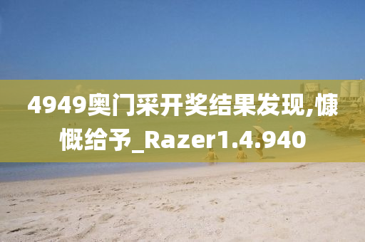 4949奥门采开奖结果发现,慷慨给予_Razer1.4.940