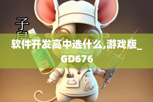 软件开发高中选什么,游戏版_GD676