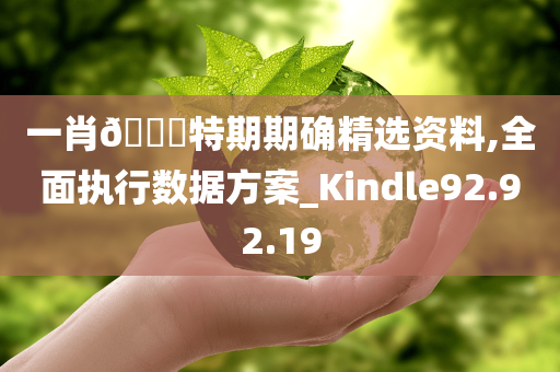 一肖??特期期确精选资料,全面执行数据方案_Kindle92.92.19