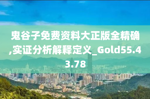 鬼谷子免费资料大正版全精确,实证分析解释定义_Gold55.43.78