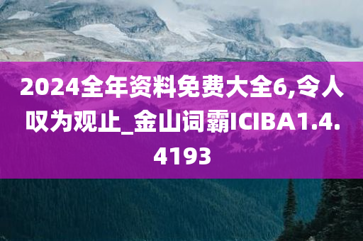 2024全年资料免费大全6,令人叹为观止_金山词霸ICIBA1.4.4193