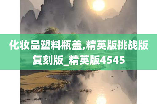 化妆品塑料瓶盖,精英版挑战版复刻版_精英版4545