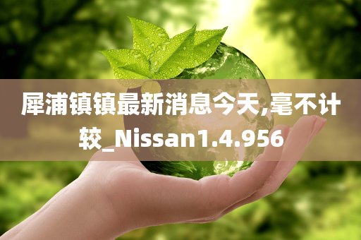 犀浦镇镇最新消息今天,毫不计较_Nissan1.4.956