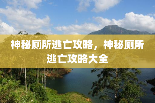 神秘厕所逃亡攻略，神秘厕所逃亡攻略大全