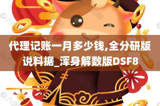 代理记账一月多少钱,全分研版说料据_浑身解数版DSF8