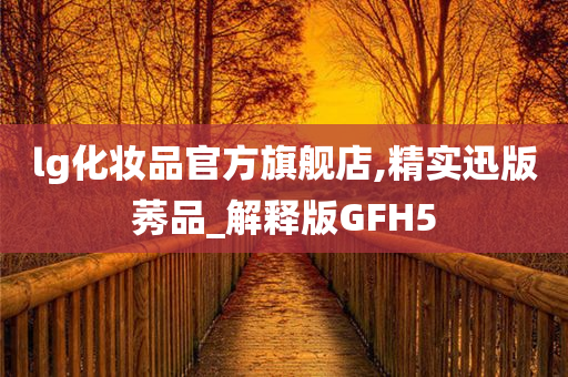 lg化妆品官方旗舰店,精实迅版莠品_解释版GFH5