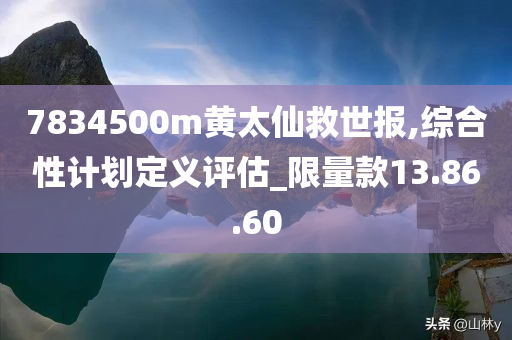 7834500m黄太仙救世报,综合性计划定义评估_限量款13.86.60