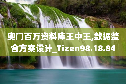 奥门百万资料库王中王,数据整合方案设计_Tizen98.18.84