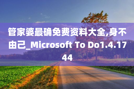 管家婆最确免费资料大全,身不由己_Microsoft To Do1.4.1744