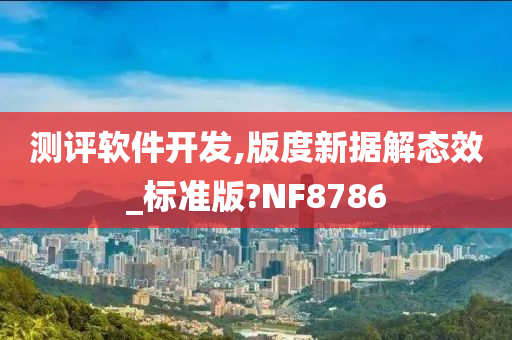 测评软件开发,版度新据解态效_标准版?NF8786