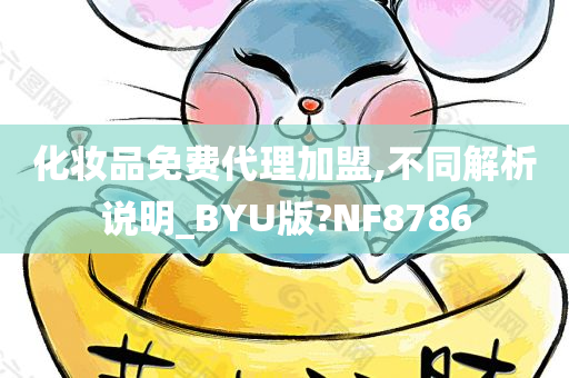 化妆品免费代理加盟,不同解析说明_BYU版?NF8786