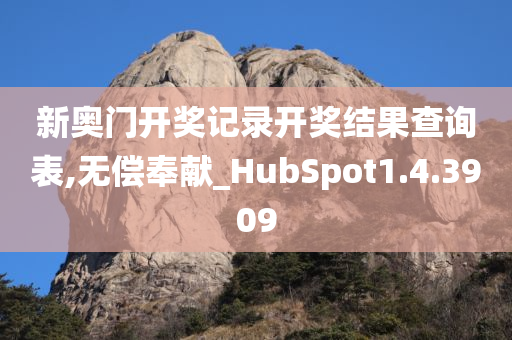 新奥门开奖记录开奖结果查询表,无偿奉献_HubSpot1.4.3909