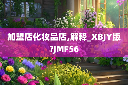 加盟店化妆品店,解释_XBJY版?JMF56