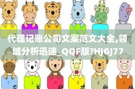 代理记账公司文案范文大全,领域分析迅速_QQF版?HJGJ77