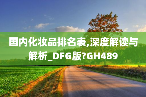 国内化妆品排名表,深度解读与解析_DFG版?GH489