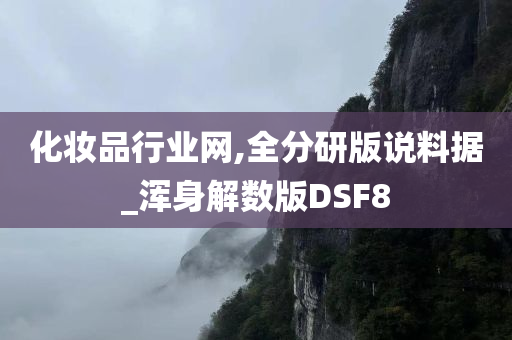 化妆品行业网,全分研版说料据_浑身解数版DSF8